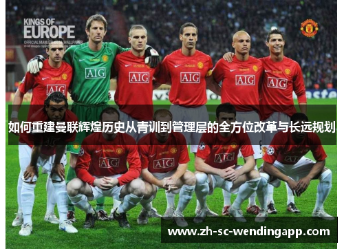 如何重建曼联辉煌历史从青训到管理层的全方位改革与长远规划