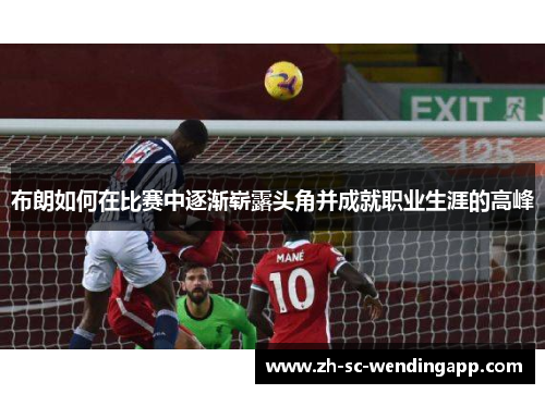 布朗如何在比赛中逐渐崭露头角并成就职业生涯的高峰