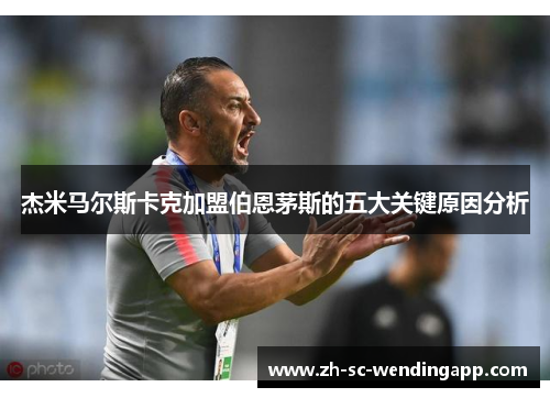 杰米马尔斯卡克加盟伯恩茅斯的五大关键原因分析