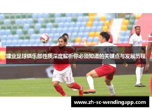 建业足球俱乐部性质深度解析你必须知道的关键点与发展历程