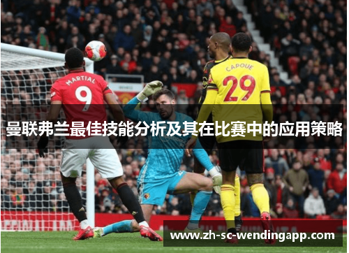 曼联弗兰最佳技能分析及其在比赛中的应用策略