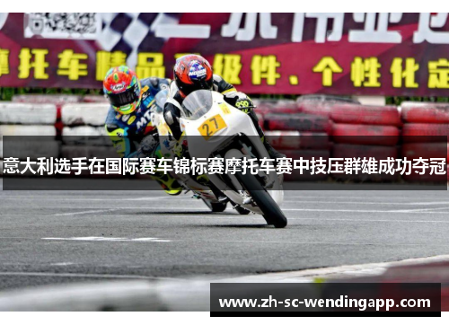 意大利选手在国际赛车锦标赛摩托车赛中技压群雄成功夺冠