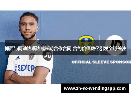 梅西与阿迪达斯达成长期合作合同 合约价值数亿引发全球关注