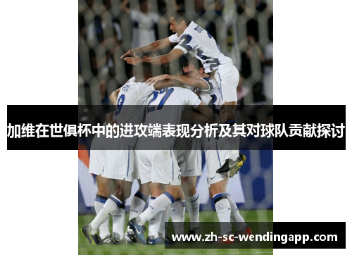 加维在世俱杯中的进攻端表现分析及其对球队贡献探讨