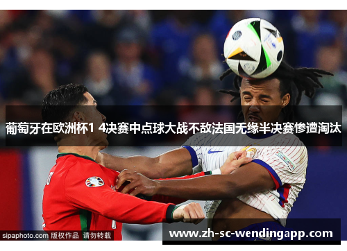 葡萄牙在欧洲杯1 4决赛中点球大战不敌法国无缘半决赛惨遭淘汰