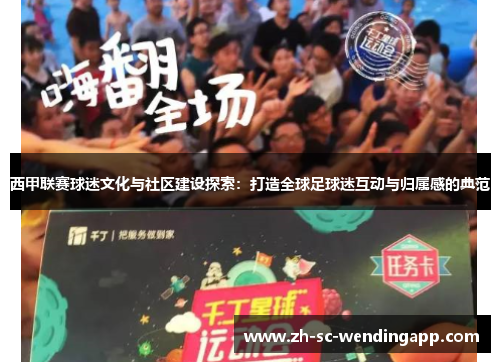 西甲联赛球迷文化与社区建设探索：打造全球足球迷互动与归属感的典范